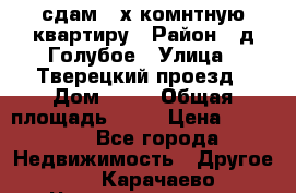 сдам 2-х комнтную квартиру › Район ­ д.Голубое › Улица ­ Тверецкий проезд › Дом ­ 16 › Общая площадь ­ 72 › Цена ­ 23 000 - Все города Недвижимость » Другое   . Карачаево-Черкесская респ.,Карачаевск г.